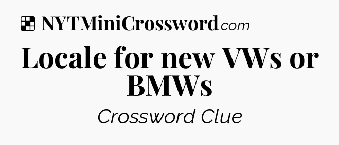 Solution: Locale for new VWs or BMWs - NYT Crossword