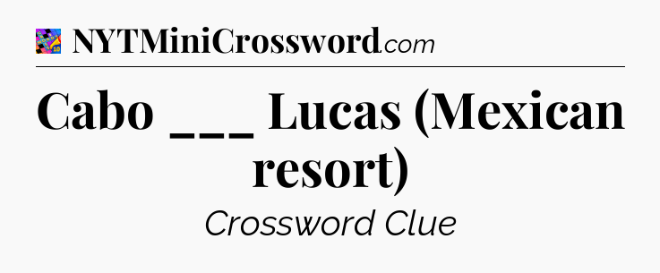 Cabo ___ Lucas (Mexican resort) Crossword Clue