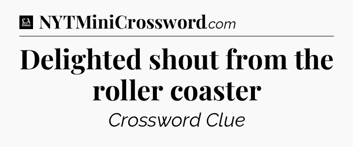 Delighted shout from the roller coaster - LA Times Crossword