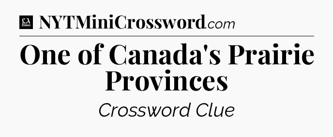 One of Canada's Prairie Provinces - LA Times Crossword