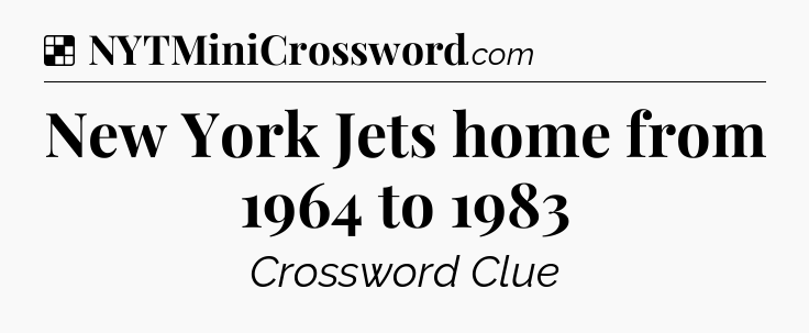 Solution: New York Jets home from 1964 to 1983 - NYT Crossword