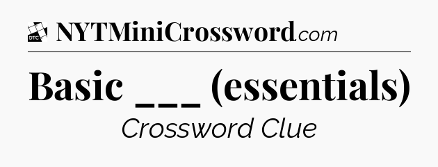 Basic ___ (essentials) - Daily Themed Classic Crossword