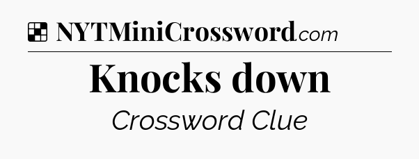 Solution: Knocks down - NYT Crossword