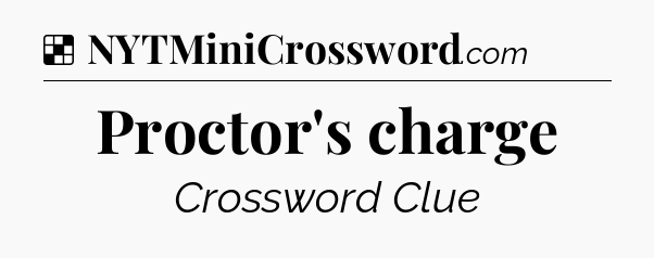 Solution: Proctor's charge - NYT Crossword