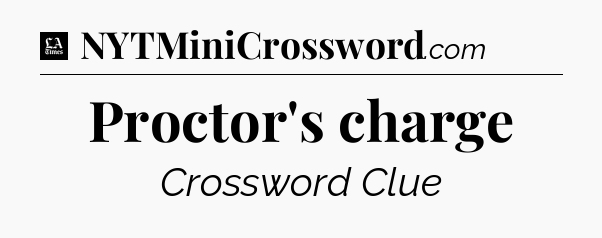 Proctor's charge - LA Times Crossword