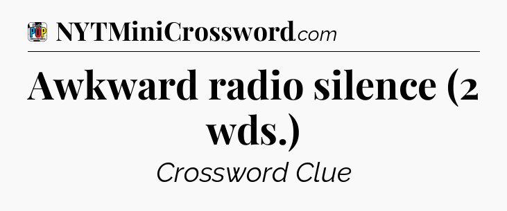 Awkward radio silence (2 wds.) Crossword Clue