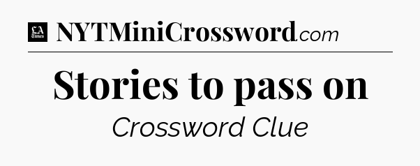 Stories to pass on - LA Times Crossword