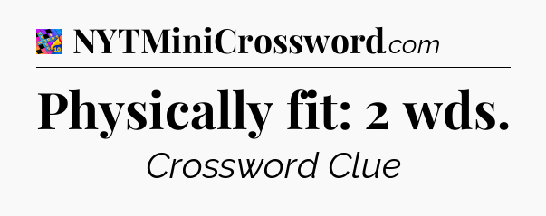 Physically fit: 2 wds Crossword Clue