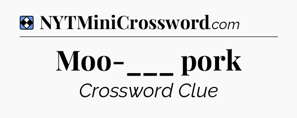 Solution: Moo-___ pork - NYT Mini Crossword