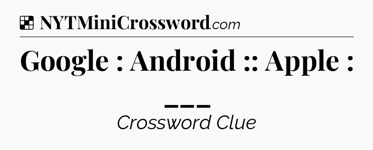 Solution: Google : Android :: Apple : ___ - NYT Crossword
