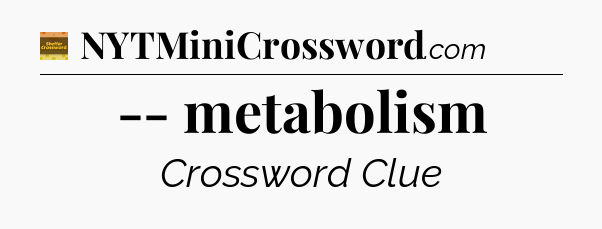 -- metabolism - Eugene Sheffer Crossword