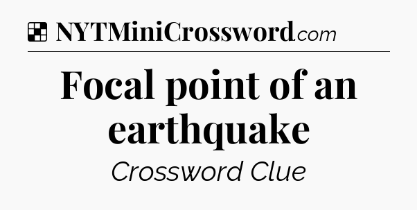 Solution: Focal point of an earthquake - NYT Crossword