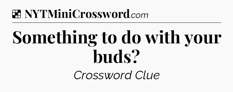 Solution: Something to do with your buds - NYT Crossword
