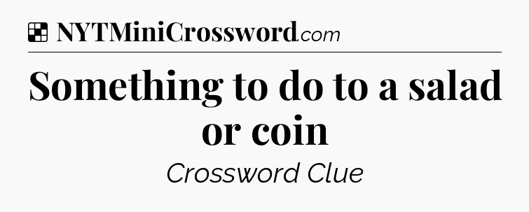 Solution: Something to do to a salad or coin - NYT Crossword
