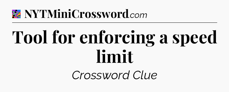 Tool for enforcing a speed limit Crossword Clue