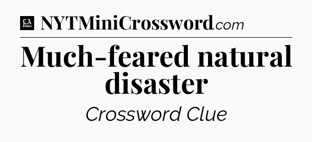 Much-feared natural disaster - LA Times Crossword