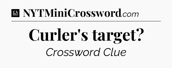 Curler's target - LA Times Crossword