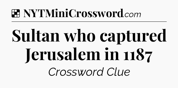 Solution: Sultan who captured Jerusalem in 1187 - NYT Crossword