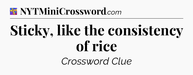 Sticky, like the consistency of rice Codycross