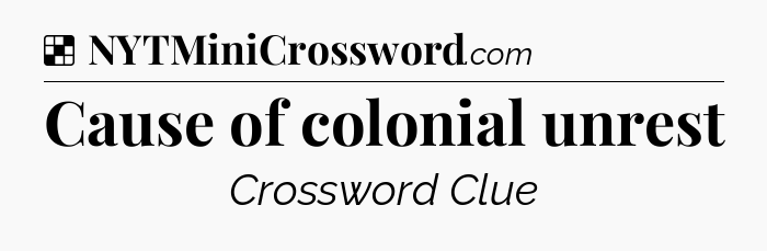 Solution: Cause of colonial unrest - NYT Crossword