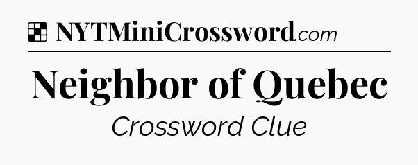 Solution: Neighbor of Quebec - NYT Crossword