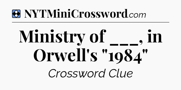 Solution: Ministry of ___, in Orwell's 
