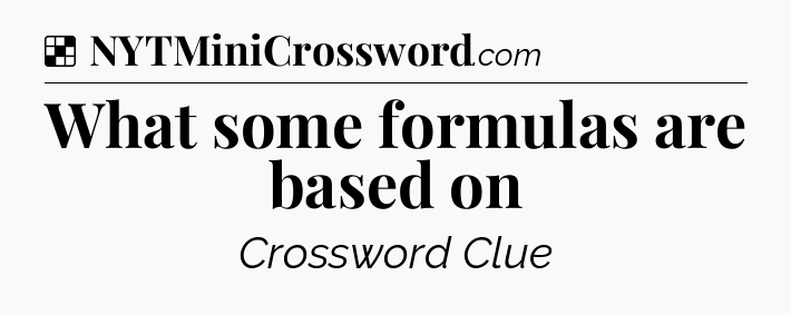 Solution: What some formulas are based on - NYT Crossword