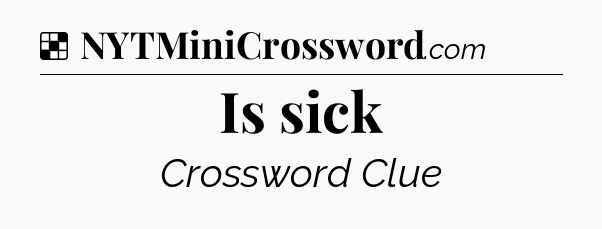 Solution: Is sick - NYT Crossword
