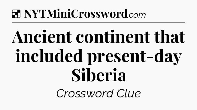 Solution: Ancient continent that included present-day Siberia - NYT Crossword