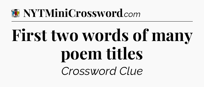 First two words of many poem titles Crossword Clue