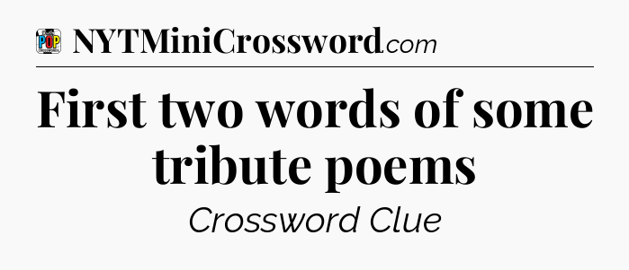 First two words of some tribute poems Crossword Clue