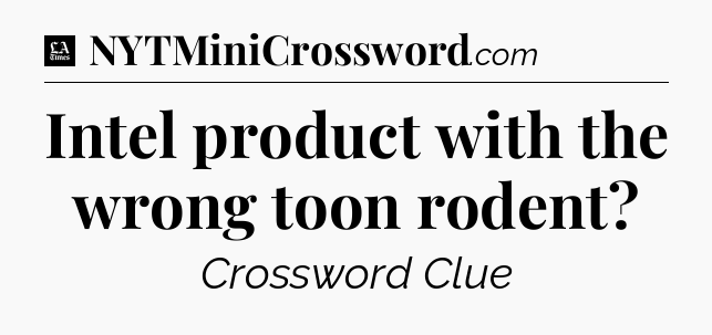 Intel product with the wrong toon rodent - LA Times Crossword