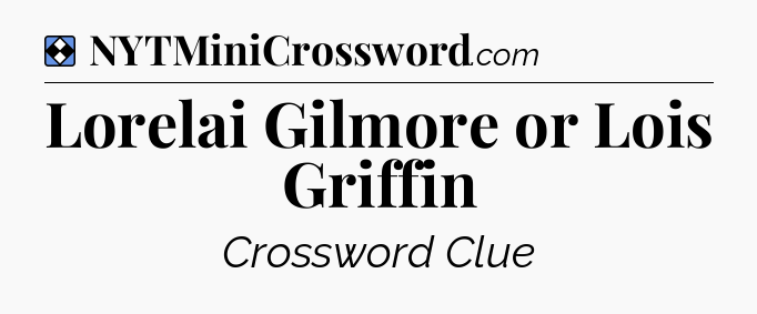 Solution: Lorelai Gilmore or Lois Griffin - NYT Mini Crossword