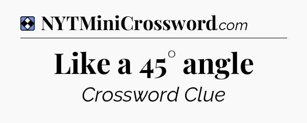 Solution: Like a 45° angle - NYT Mini Crossword
