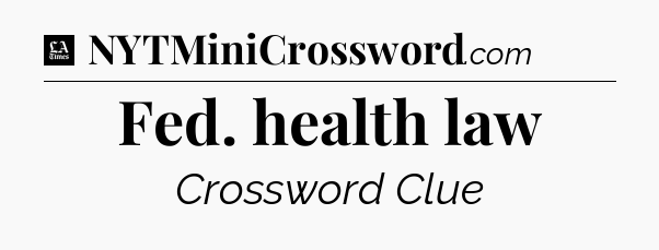 Fed. health law - LA Times Crossword
