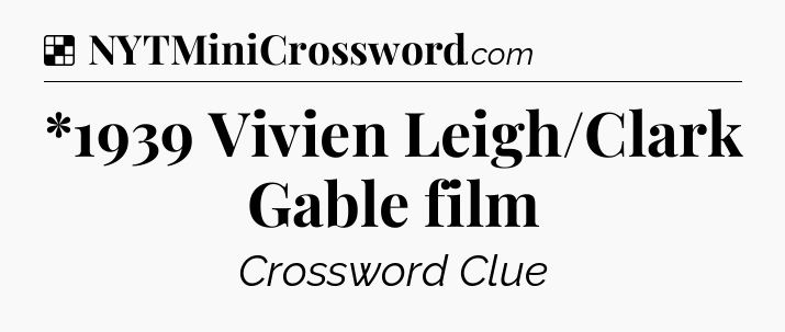 Solution: *1939 Vivien Leigh/Clark Gable film - NYT Crossword