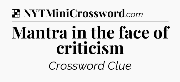 Solution: Mantra in the face of criticism - NYT Crossword