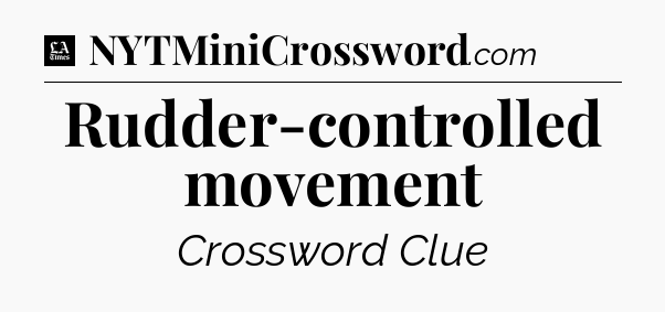 Rudder-controlled movement - LA Times Crossword
