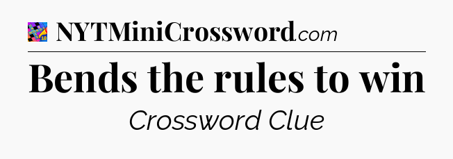 Bends the rules to win Crossword Clue