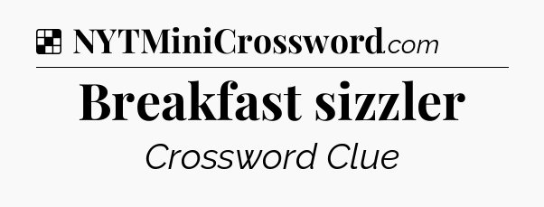 Solution: Breakfast sizzler - NYT Crossword