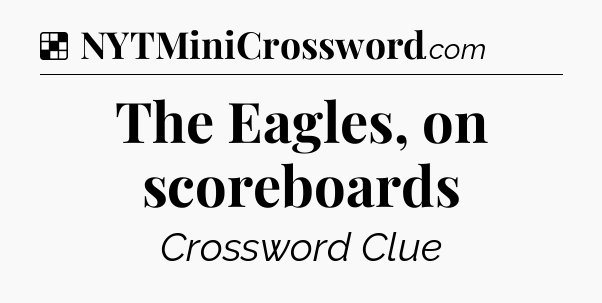 Solution: The Eagles, on scoreboards - NYT Crossword