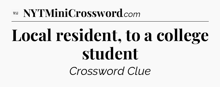 Local resident, to a college student - WSJ Crossword