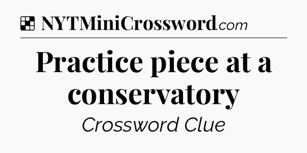 Solution: Practice piece at a conservatory - NYT Crossword