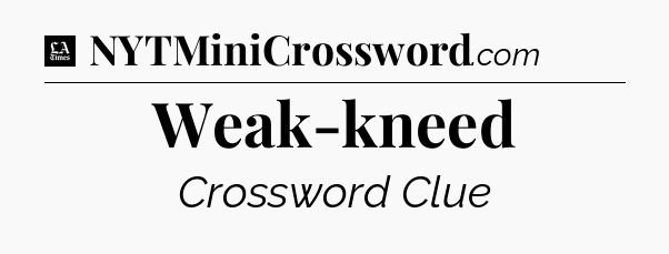 Weak-kneed - LA Times Crossword