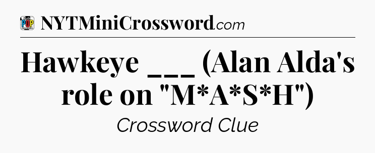 Hawkeye ___ (Alan Alda's role on 