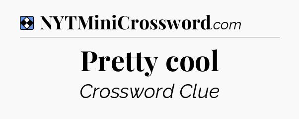 Solution: Pretty cool - NYT Mini Crossword