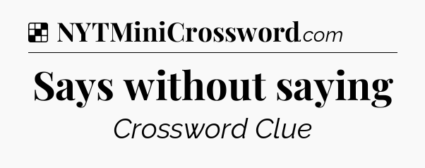 Solution: Says without saying - NYT Crossword