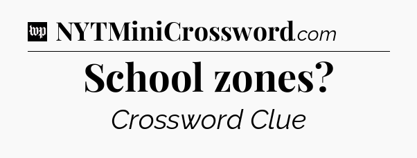 School zones Crossword Clue