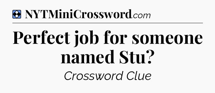 Solution: Perfect job for someone named Stu - NYT Mini Crossword