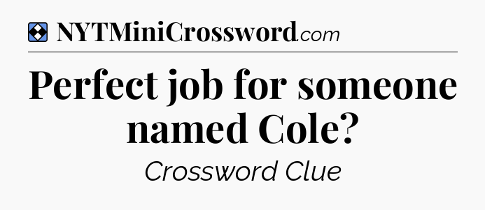 Solution: Perfect job for someone named Cole - NYT Mini Crossword